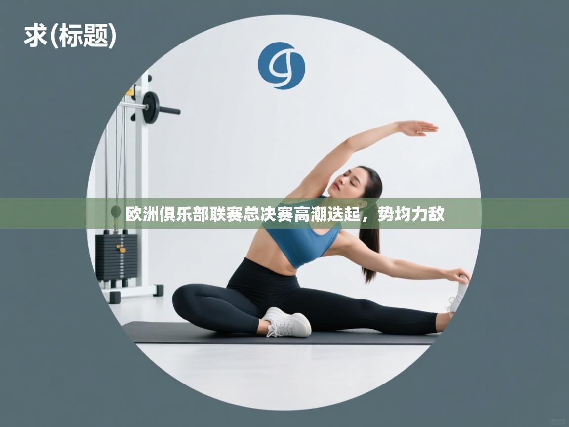 欧洲俱乐部联赛总决赛高潮迭起,势均力敌 第1张