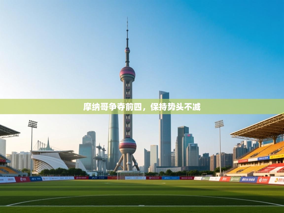 摩纳哥争夺前四,保持势头不减 第2张