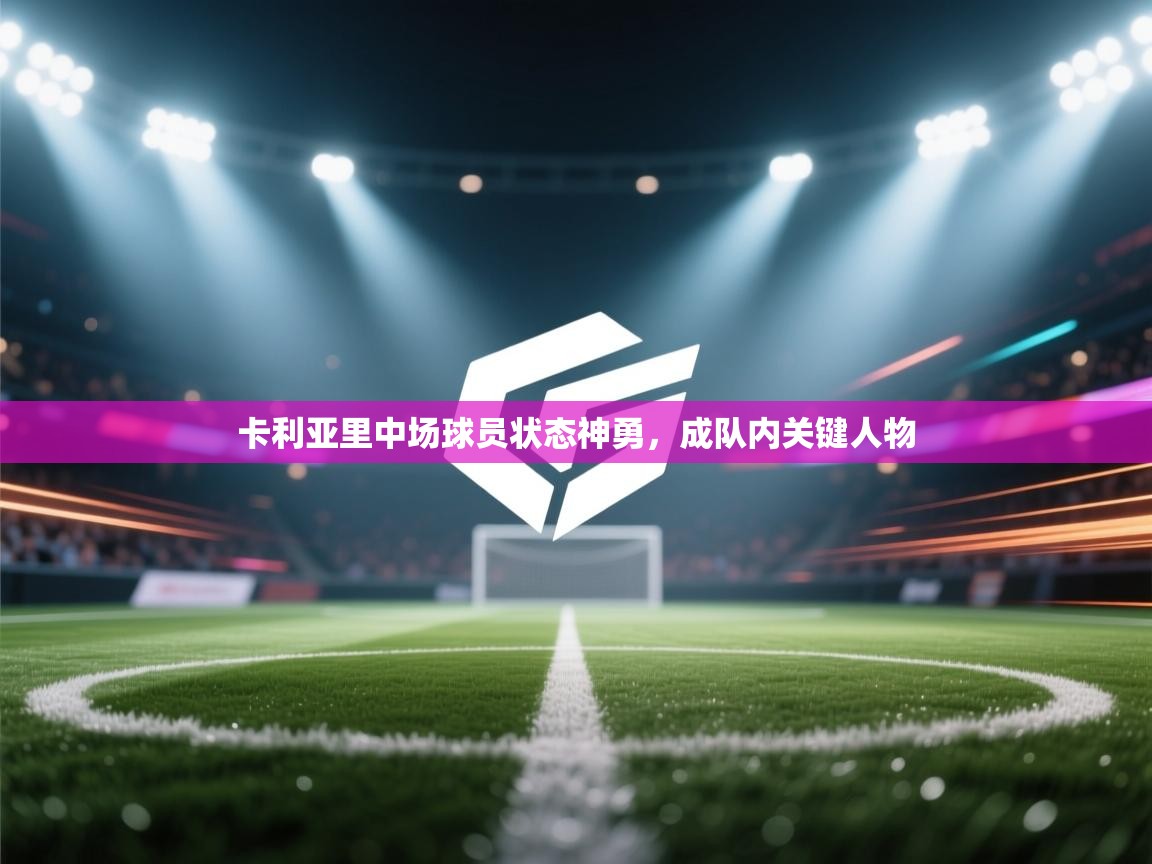 卡利亚里中场球员状态神勇，成队内关键人物  第1张