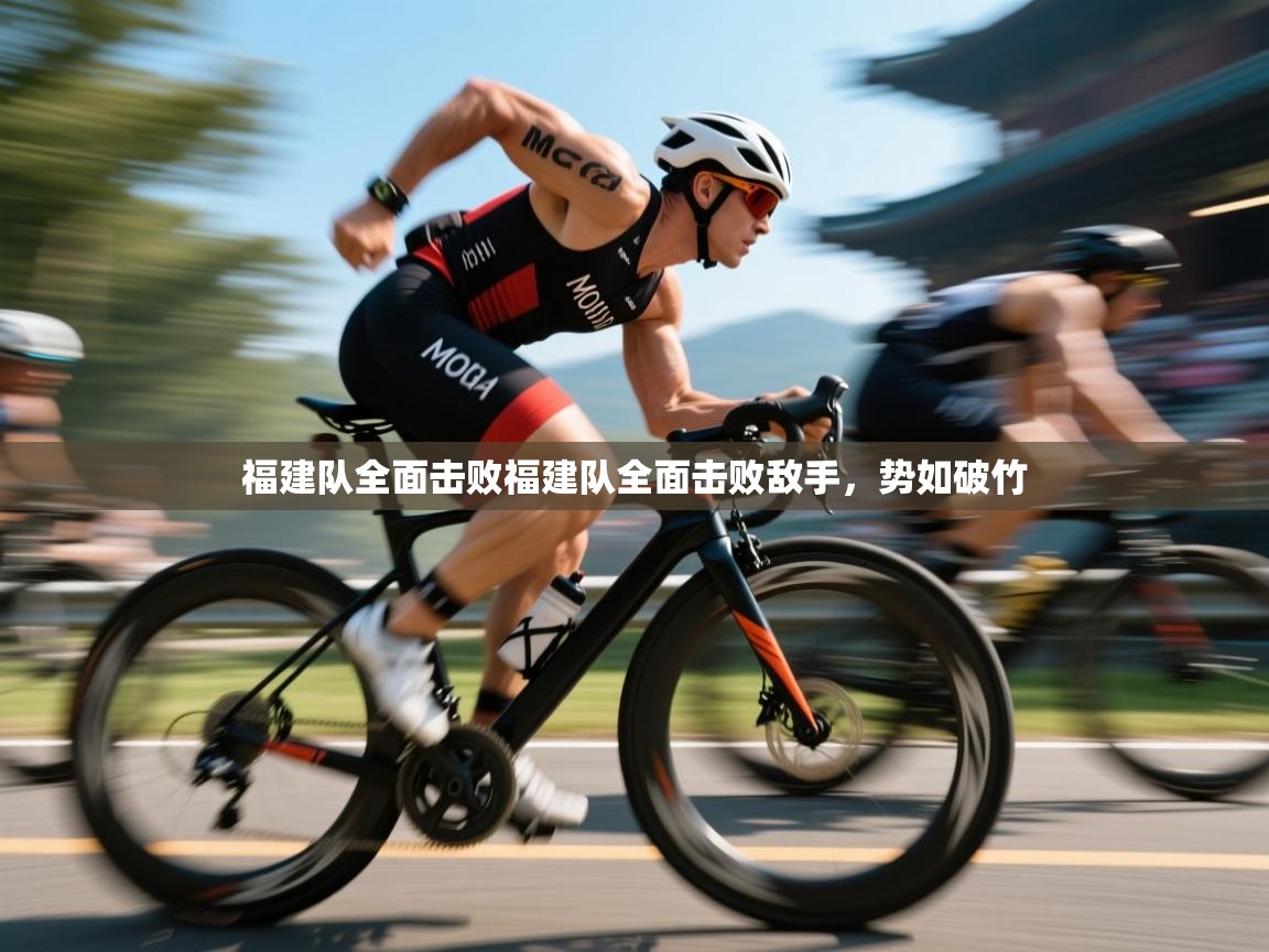 福建队全面击败福建队全面击败敌手,势如破竹 第2张